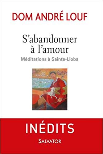 S’abandonner à l’amour : Méditations à Sainte-Lioba de Dom André Louf