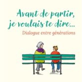 Avant de partir, je voulais te dire... dialogue entre génération
