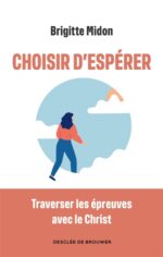 Choisir d'espérer: traverser les épreuves avec le Christ
