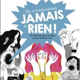 Tu n'arriveras jamais à rien!: des histoires vraies pour croire en ses rêves