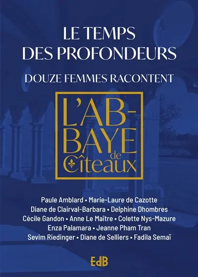 Le temps des profondeurs: douze femmes racontent l'abbaye de Cîteaux