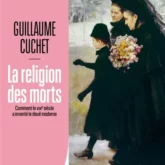 La religion des morts: comment le XIXe siècle a inventé le deuil moderne